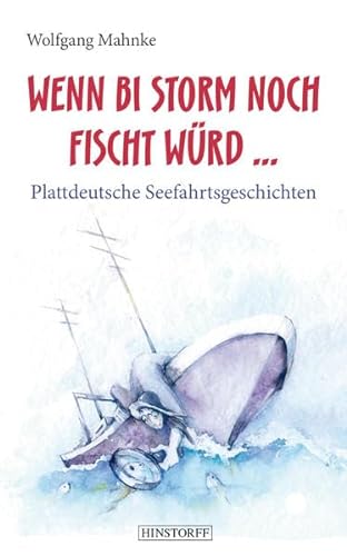 Wenn bi Storm noch fischt würd...: Plattdeutsche Seefahrtsgeschichten